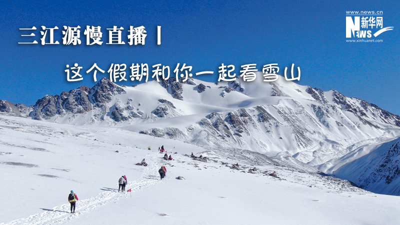 三江源慢直播丨这个假期和你一起看雪山